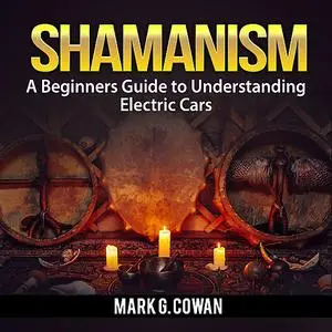 «Shamanism: The Ultimate Guide To Shamanic Power» by Mark G. Cowan