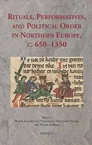 Rituals, Performatives, and Political Order in Northern Europe, c. 650–1350