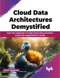 Cloud Data Architectures Demystified: Gain the expertise to build Cloud data solutions as per the organization's needs