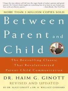 Between Parent and Child: The Bestselling Classic That Revolutionized Parent-Child Communication (repost)