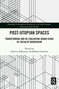 Post-Utopian Spaces : Transforming and Re-Evaluating Urban Icons of Socialist Modernism