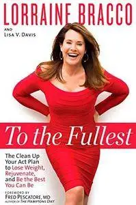 To the fullest : the clean up your act plan to lose weight, rejuvenate, and be the best you can be