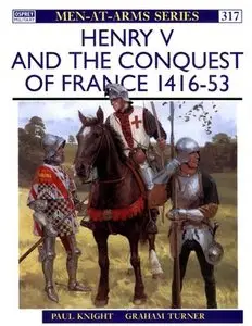 Henry V and the Conquest of France 1416-53 (Men-at-Arms Series 317) (Repost)