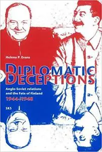 Diplomatic Deceptions: Anglo-Soviet Relations and the Fate of Finland 1944-1948