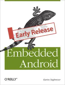 Embedded Android: Porting, Extending, and Customizing (Early Release) (Repost)