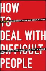 How to Deal with Difficult People: Smart Tactics for Overcoming the Problem People in Your Life