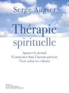 Serge Augier, "Thérapie spirituelle : Apaiser le mental, s'enraciner dans l'instant présent, vivre selon ses valeurs"