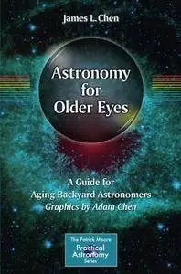 Astronomy for Older Eyes: A Guide for Aging Backyard Astronomers (The Patrick Moore Practical Astronomy Series) [Repost]