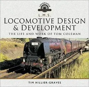 L.M.S. Locomotive Design and Development: The Life and Work of Tom Coleman