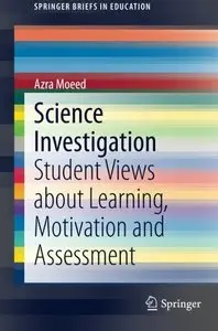 Science Investigation: Student Views about Learning, Motivation and Assessment (SpringerBriefs in Education)