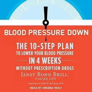 Blood Pressure Down: The 10-Step Plan to Lower Your Blood Pressure in 4 Weeks - Without Prescription Drugs [Audiobook]