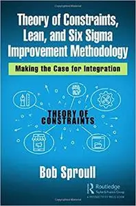 Theory of Constraints, Lean, and Six Sigma Improvement Methodology: Making the Case for Integration