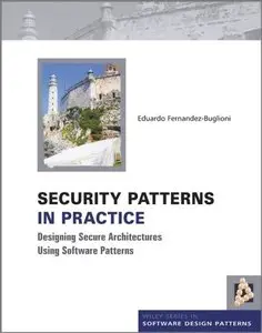 Security Patterns in Practice: Designing Secure Architectures Using Software Patterns (repost)