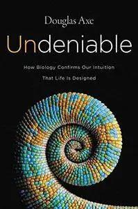 Undeniable: How Biology Confirms Our Intuition That Life Is Designed (Repost)