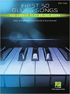 First 50 Blues Songs You Should Play on the Piano: Simply Arranged, Must-Know Collection of Blues Favorites