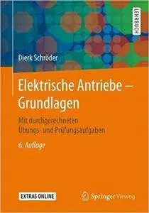 Elektrische Antriebe – Grundlagen: Mit durchgerechneten Übungs- und Prüfungsaufgaben, Auflage: 6