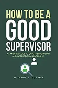 HOW TO BE A GOOD SUPERVISOR