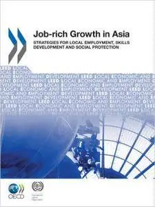 Job-Rich Growth In Asia: Strategies For Local Employment, Skills Development And Social Protection