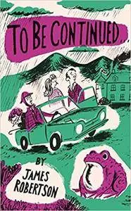To Be Continued by James Robertson