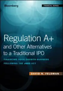 Regulation A+ and Other Alternatives to a Traditional IPO: Financing Your Growth Business Following the JOBS Act