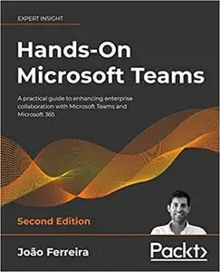 Hands-On Microsoft Teams: A practical guide to enhancing enterprise collaboration with Microsoft Teams, 2nd Edition