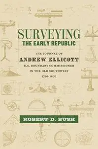 Surveying the Early Republic: The Journal of Andrew Ellicott, U.S. Boundary Commissioner in the Old Southwest, 1796-1800 (Repos
