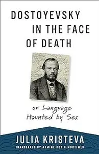 Dostoyevsky in the Face of Death: or Language Haunted by Sex