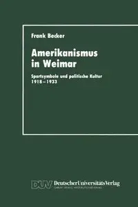 Amerikanismus in Weimar: Sportsymbole und politische Kultur 1918-1933
