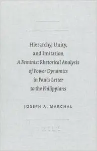 Hierarchy, Unity, and Imitation: A Feminist Rhetorical Analysis of Power Dynamics in Paul's Letter  by Joseph A. Marchal