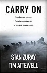 Carry On: Stan Zuray's Journey from Boston Greaser to Alaskan Homesteader