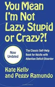 You Mean I'm Not Lazy, Stupid or Crazy?!: The Classic Self-Help Book for Adults with Attention Deficit Disorder (Repost)