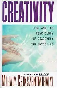 Creativity: Flow and the Psychology of Discovery and Invention