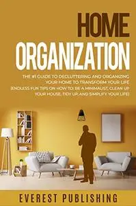 Home Organization Guide to Decluttering and Organizing Your Home to Transform Your Life