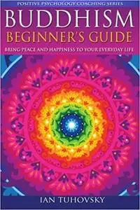 Buddhism: Beginner's Guide: Bring Peace and Happiness To Your Everyday Life