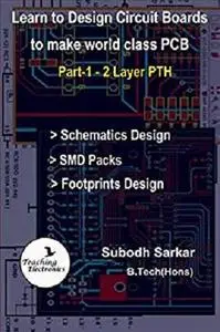 Learn to Design Circuit Boards to make World Class PCB: Part-1 (2 Layer PTH) with Design of Footprints of SMD Components