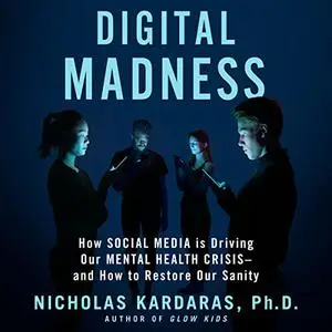 Digital Madness: How Social Media Is Driving Our Mental Health Crisis—and How to Restore Our Sanity [Audiobook]
