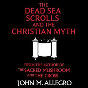 The Dead Sea Scrolls and the Christian Myth [Audiobook]