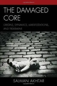 The Damaged Core: Origins, Dynamics, Manifestations, and Treatment (repost)