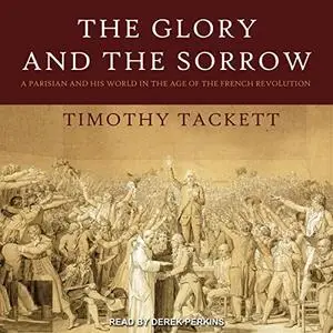 The Glory and the Sorrow: A Parisian and His World in the Age of the French Revolution [Audiobook]