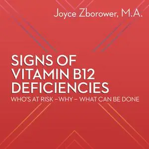 «Signs of Vitamin B12 Deficiencies - Who's At Risk - Why - What Can Be Done» by Joyce Zborower