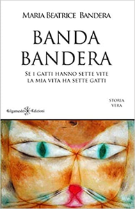 Banda Bandera: Se i gatti hanno sette vite la mia vita ha sette gatti - Maria Beatrice Bandera