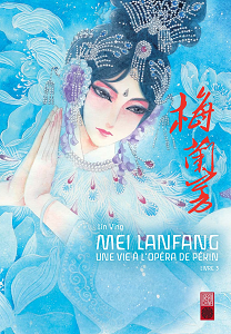 Mei Lanfang - Une Vie à l'Opéra de Pékin - Tome 3
