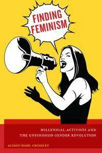 Finding Feminism: Millennial Activists and the Unfinished Gender Revolution