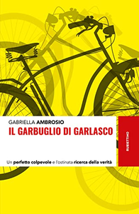 Il garbuglio di Garlasco. Un perfetto colpevole e l'ostinata ricerca della verità - Gabriella Ambrosio