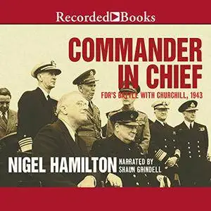 Commander in Chief: FDR's Battle with Churchill, 1943 [Audiobook]