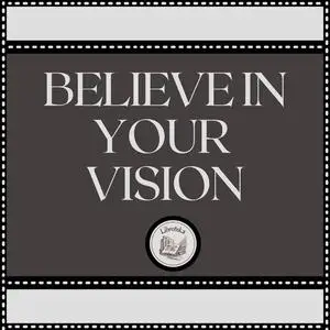 «Believe In Your Vision» by LIBROTEKA