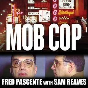 «Mob Cop: My Life of Crime in the Chicago Police Department» by Fred Pascente,Sam Reaves