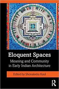 Eloquent Spaces: Meaning and Community in Early Indian Architecture