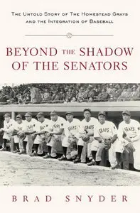 Beyond the Shadow of the Senators : The Untold Story of the Homestead Grays and the Integration of Baseball