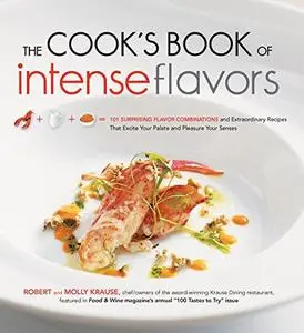 The cook's book of intense flavors : 101 surprising flavor combinations and extraordinary recipes that excite your palate and p